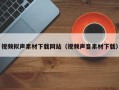绥化视频拟声素材下载网站（视频声音素材下载）