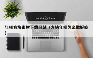 绥化年糕方块素材下载网站（方块年糕怎么做好吃）