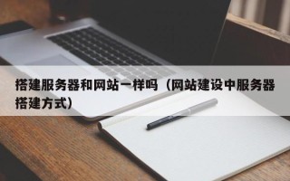 绥化搭建服务器和网站一样吗（网站建设中服务器搭建方式）