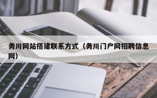 绥化务川网站搭建联系方式（务川门户网招聘信息网）